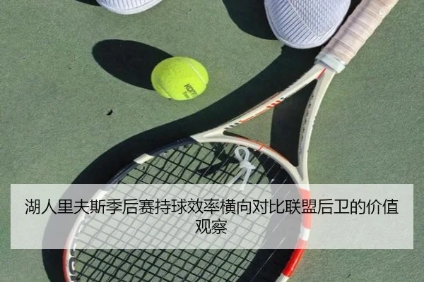 湖人里夫斯季后赛持球效率横向对比联盟后卫的价值观察