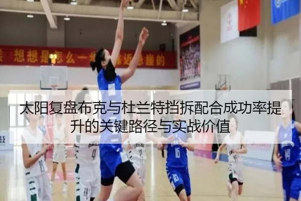 太阳复盘布克与杜兰特挡拆配合成功率提升的关键路径与实战价值